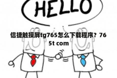 信捷触摸屏tg765怎么下载程序？765t com