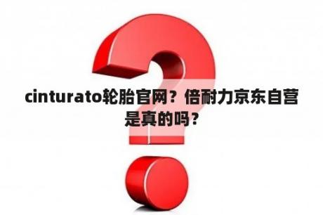 cinturato轮胎官网？倍耐力京东自营是真的吗？