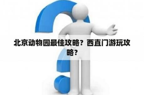 北京动物园最佳攻略？西直门游玩攻略？