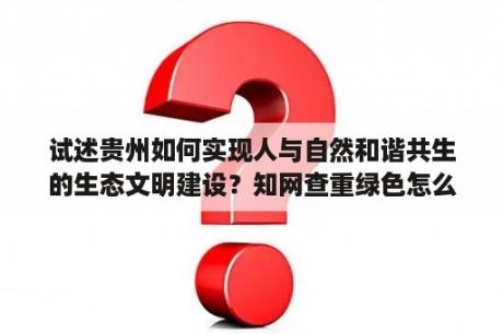 试述贵州如何实现人与自然和谐共生的生态文明建设？知网查重绿色怎么处理？