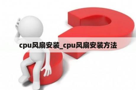 cpu风扇安装_cpu风扇安装方法