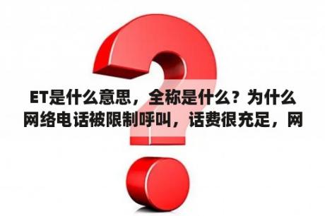 ET是什么意思，全称是什么？为什么网络电话被限制呼叫，话费很充足，网络也很好？