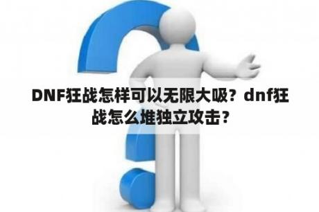 DNF狂战怎样可以无限大吸？dnf狂战怎么堆独立攻击？