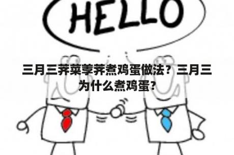 三月三荠菜荸荠煮鸡蛋做法？三月三为什么煮鸡蛋？