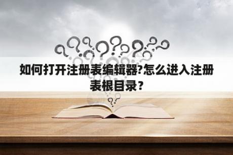 如何打开注册表编辑器?怎么进入注册表根目录？