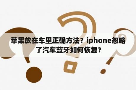 苹果放在车里正确方法？iphone忽略了汽车蓝牙如何恢复？