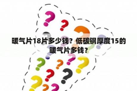 暖气片18片多少钱？低碳钢厚度15的暖气片多钱？