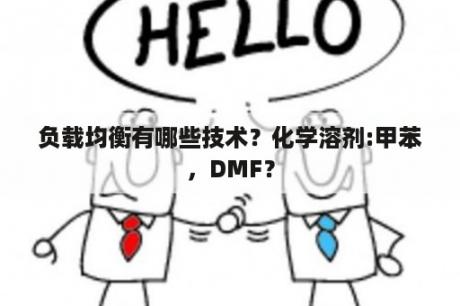 负载均衡有哪些技术？化学溶剂:甲苯，DMF？