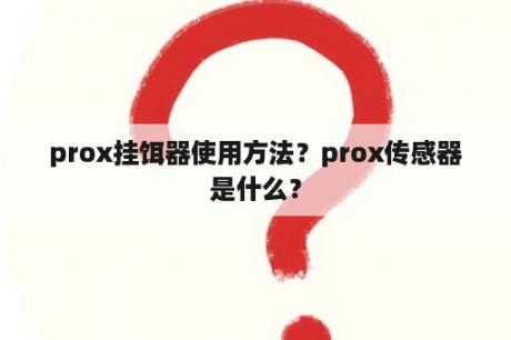 prox挂饵器使用方法？prox传感器是什么？