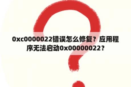 0xc0000022错误怎么修复？应用程序无法启动0x00000022？