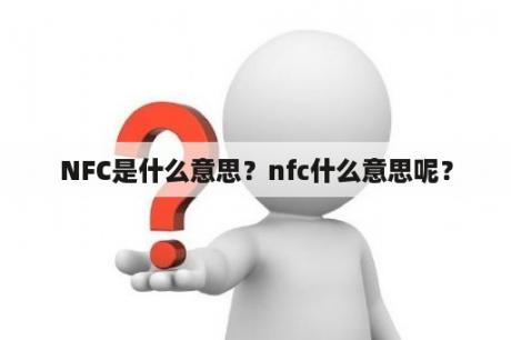 NFC是什么意思？nfc什么意思呢？