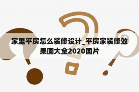 家里平房怎么装修设计_平房家装修效果图大全2020图片