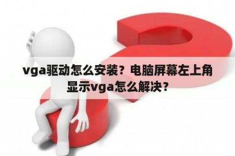 vga驱动怎么安装？电脑屏幕左上角显示vga怎么解决？