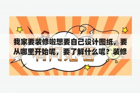 我家要装修啦想要自己设计图纸，要从哪里开始呢，要了解什么呢？装修图纸cp什么意思？