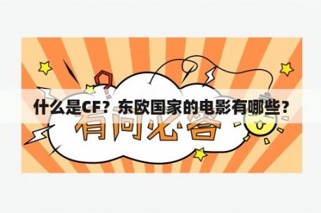 什么是CF？东欧国家的电影有哪些？