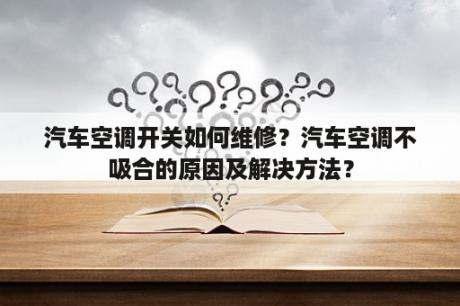 汽车空调开关如何维修？汽车空调不吸合的原因及解决方法？