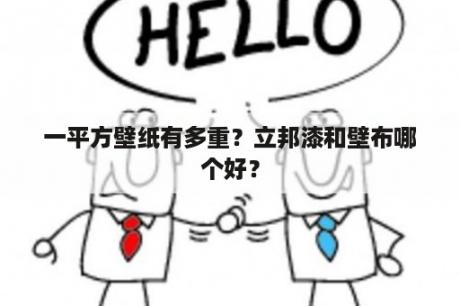 一平方壁纸有多重？立邦漆和壁布哪个好？