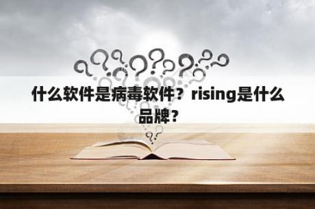 什么软件是病毒软件？rising是什么品牌？