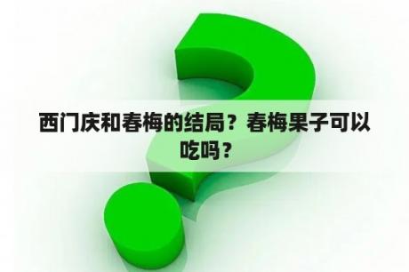 西门庆和春梅的结局？春梅果子可以吃吗？