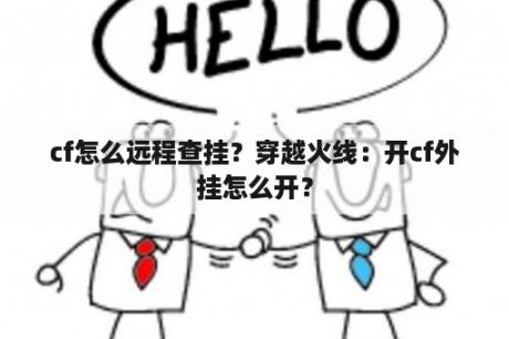 cf怎么远程查挂？穿越火线：开cf外挂怎么开？