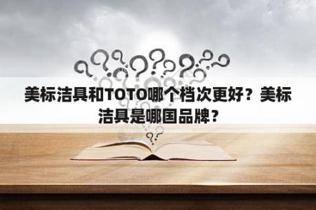 美标洁具和TOTO哪个档次更好？美标洁具是哪国品牌？