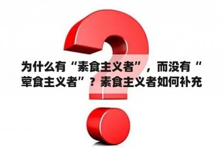 为什么有“素食主义者”，而没有“荤食主义者”？素食主义者如何补充蛋白质？