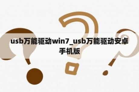 usb万能驱动win7_usb万能驱动安卓手机版