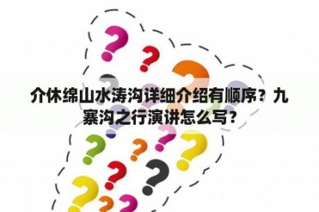 介休绵山水涛沟详细介绍有顺序？九寨沟之行演讲怎么写？