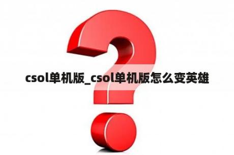 csol单机版_csol单机版怎么变英雄