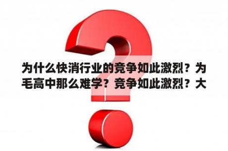 为什么快消行业的竞争如此激烈？为毛高中那么难学？竞争如此激烈？大家都那么厉害？该怎么办？