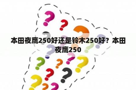 本田夜鹰250好还是铃木250好？本田夜鹰250