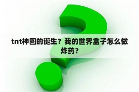 tnt神图的诞生？我的世界盒子怎么做炸药？