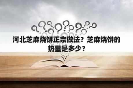 河北芝麻烧饼正宗做法？芝麻烧饼的热量是多少？