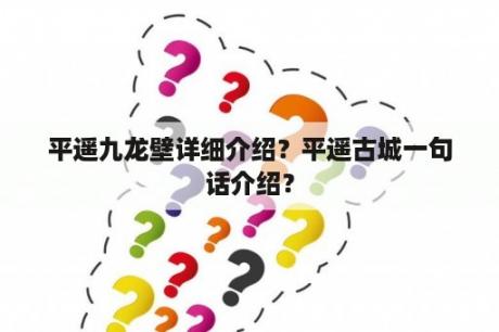 平遥九龙壁详细介绍？平遥古城一句话介绍？