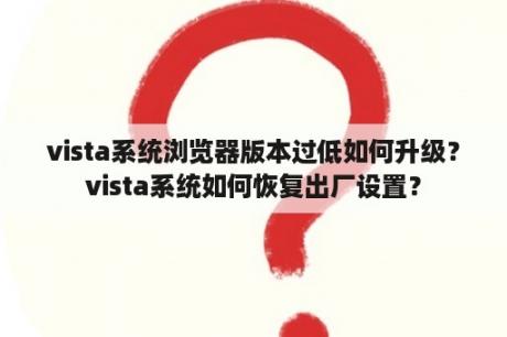 vista系统浏览器版本过低如何升级？vista系统如何恢复出厂设置？