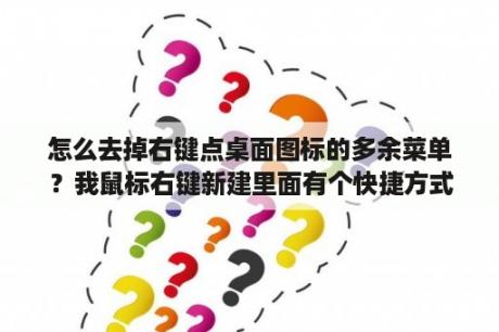 怎么去掉右键点桌面图标的多余菜单？我鼠标右键新建里面有个快捷方式怎么删，我试了很多都没找到？