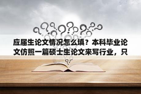 应届生论文情况怎么填？本科毕业论文仿照一篇硕士生论文来写行业，只有数据的时间不同，用自己的语言来写，可以过吗？