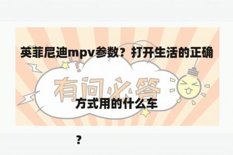 英菲尼迪mpv参数？打开生活的正确方式用的什么车

？