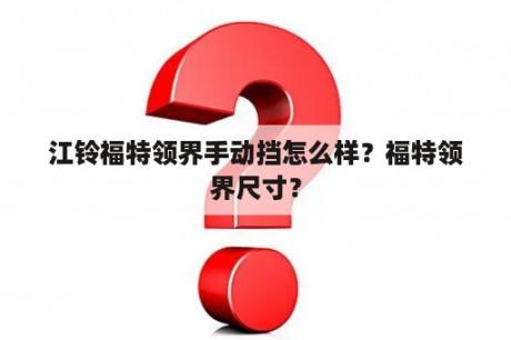 江铃福特领界手动挡怎么样？福特领界尺寸？