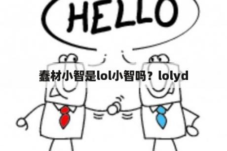 蠢材小智是lol小智吗？lolyd