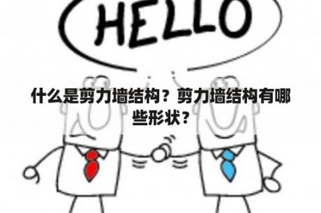 什么是剪力墙结构？剪力墙结构有哪些形状？