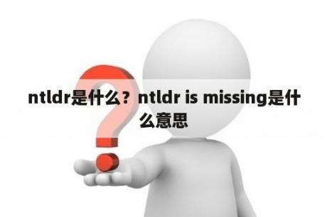 ntldr是什么？ntldr is missing是什么意思