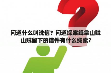 问道什么叫洗信？问道探案缉拿山贼山贼留下的信件有什么线索？