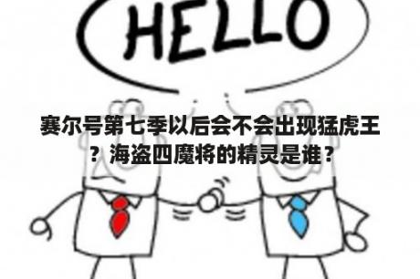 赛尔号第七季以后会不会出现猛虎王？海盗四魔将的精灵是谁？