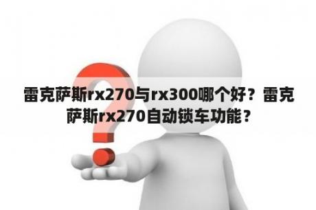 雷克萨斯rx270与rx300哪个好？雷克萨斯rx270自动锁车功能？