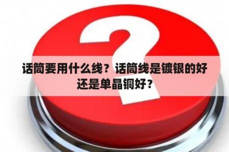 话筒要用什么线？话筒线是镀银的好还是单晶铜好？