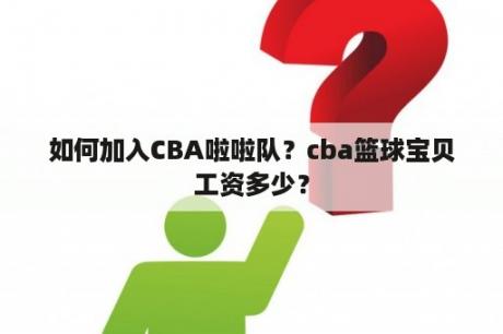 如何加入CBA啦啦队？cba篮球宝贝工资多少？