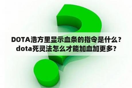 DOTA浩方里显示血条的指令是什么？dota死灵法怎么才能加血加更多？