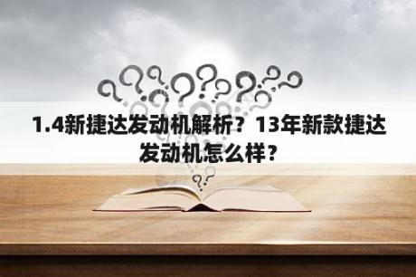 1.4新捷达发动机解析？13年新款捷达发动机怎么样？