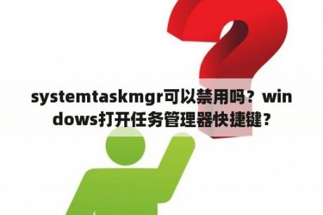 systemtaskmgr可以禁用吗？windows打开任务管理器快捷键？